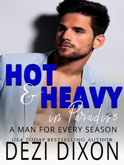 Title details for A Man for Every Season: Hot & Heavy in Paradise, #30 by Dezi Dixon - Available